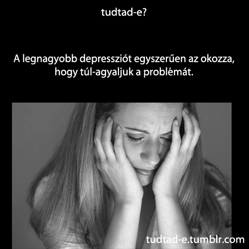 <p>A legnagyobb depressziót egyszerűen az okozza, hogy túl-agyaljuk a problémát.</p>