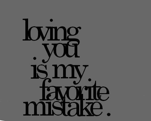 Loving you is my favourite mistake | FOLLOW BEST LOVE QUOTES ON TUMBLR  FOR MORE LOVE QUOTES