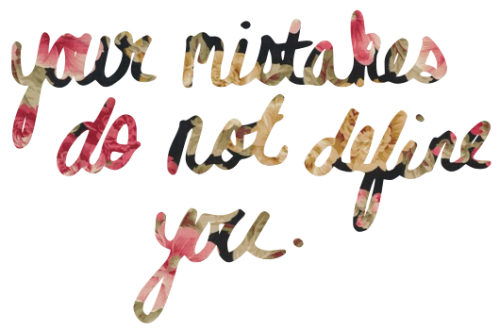 your mistakes do not define you. 