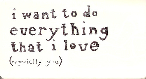 I want to do everything that I love, especially you | FOLLOW BEST LOVE QUOTES ON TUMBLR  FOR MORE LOVE QUOTES