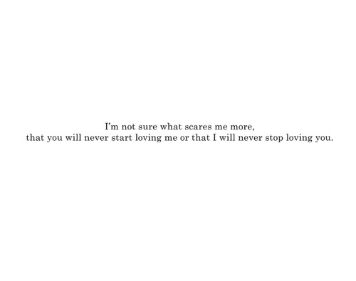 You will never starting loving me or that I will never stop loving you | FOLLOW BEST LOVE QUOTES ON TUMBLR  FOR MORE LOVE QUOTES