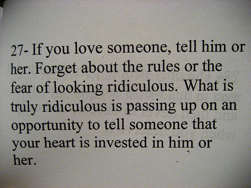If you love someone, tell him or her and forget about the rule or the fear | FOLLOW BEST LOVE QUOTES ON TUMBLR  FOR MORE LOVE QUOTES