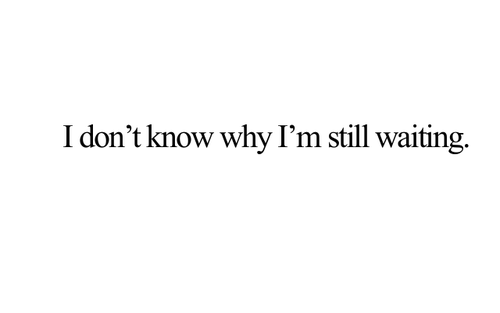I don&#8217;t know why I&#8217;m still waiting | FOLLOW BEST LOVE QUOTES ON TUMBLR  FOR MORE LOVE QUOTES