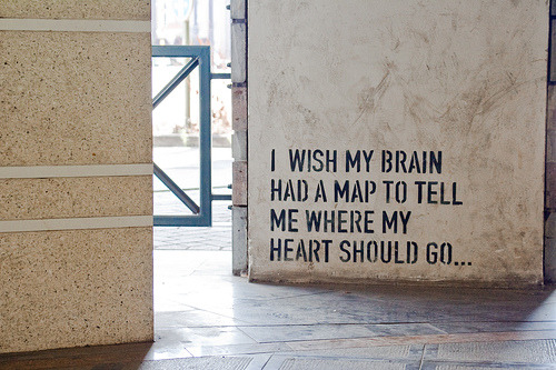 I wish my brain had a map to tell me where my heart should go | FOLLOW BEST LOVE QUOTES ON TUMBLR  FOR MORE LOVE QUOTES