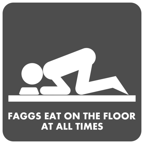 Faggs eat on the floor at all times