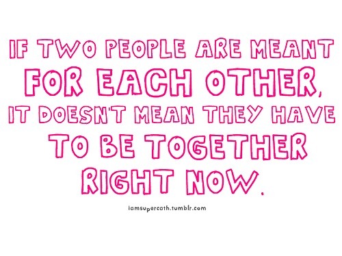 Two people are meant for each other, doesn&#8217;t mean they have to be together right now | FOLLOW BEST LOVE QUOTES ON TUMBLR  FOR MORE LOVE QUOTES