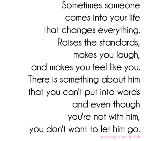 Sometimes someone comes into your life that changes everything | FOLLOW BEST LOVE QUOTES ON TUMBLR  FOR MORE LOVE QUOTES