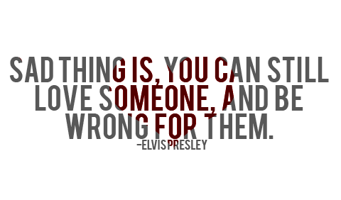 You can still love someone and be wrong for them | FOLLOW BEST LOVE QUOTES ON TUMBLR  FOR MORE LOVE QUOTES