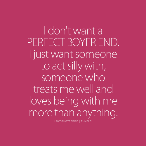 Love Quotes Pics â€¢ I donâ€™t want a perfect boyfriend. I just want ...