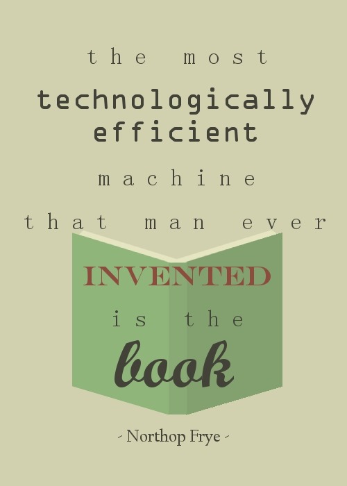 The most technology efficient machine that man ever invented is the book.