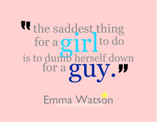 The saddest thing for a girl to do is to dumb herself down for a guy | CourtesyFOLLOW BEST LOVE QUOTES ON TUMBLR  FOR MORE LOVE QUOTES