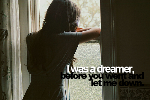 I was a dreamer before you went and let me down | FOLLOW BEST LOVE QUOTES ON TUMBLR  FOR MORE LOVE QUOTES