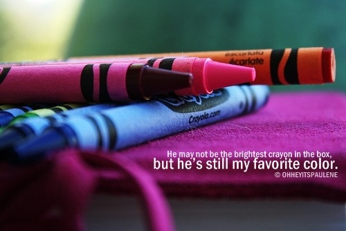 He may not be the brightest crayon in the box but he&#8217;s still my favorite color | CourtesyFOLLOW BEST LOVE QUOTES ON TUMBLR  FOR MORE LOVE QUOTES