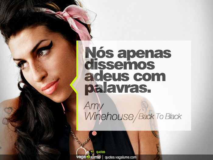 &#8220;&#8221;Nós apenas dissemos adeus com palavras&#8221;.

Um ano sem Amy Winehouse&#8221; - Back To Black (Amy Winehouse)


Source: vagalume.com.br