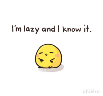 Laziness is pretty much why I don&#8217;t get things done. It&#8217;s just the easier option. ;A;