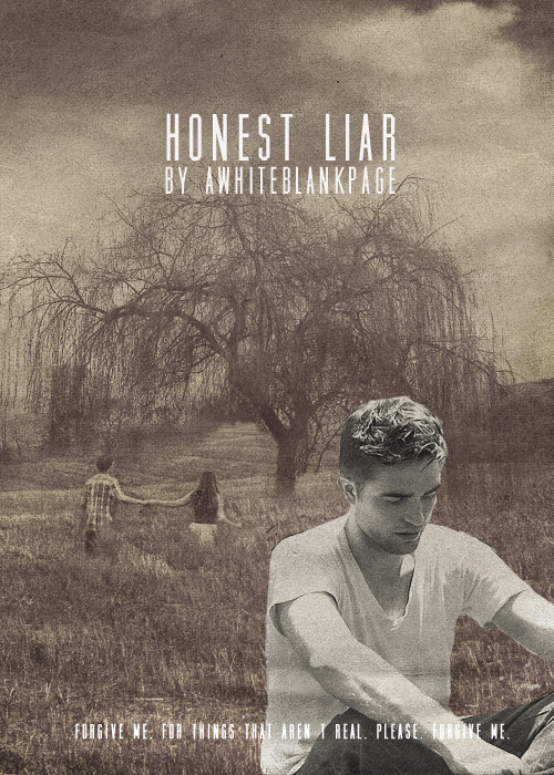 Honest Liar by aWhiteBlankPageSummary: Bella once told me that there was nothing braver than a flower growing through a crack in the sidewalk. I laughed because she was always giving feelings to things that don&#8217;t feel. If she was standing next to me, I&#8217;d tuck the dandelion behind her ear. Or she&#8217;d blow on it and make a wish. A hundred wishes. Or maybe just one.