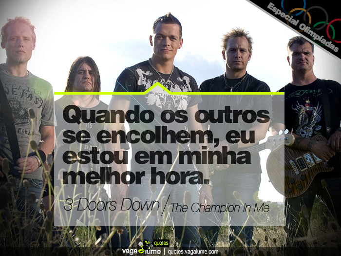 &#8220;Quando os outros se encolhem, eu estou em minha melhor hora.&#8221; - The Champion In Me (3 Doors Down)


Source: vagalume.com.br