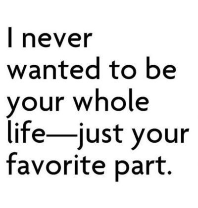 I never wanted to be your whole life, just your favorite part | CourtesyFOLLOW BEST LOVE QUOTES ON TUMBLR  FOR MORE LOVE QUOTES