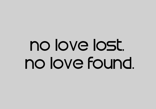 no love lost, no love found