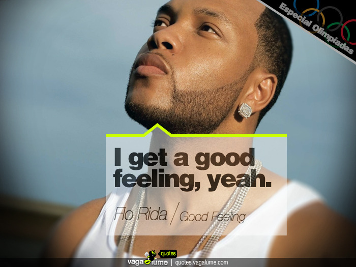 &#8220;I get a good feeling.&#8221; - Good Feeling (Flo Rida)


Source: vagalume.com.br
