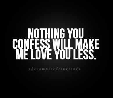 Nothing you confess will make me love you less | CourtesyFOLLOW BEST LOVE QUOTES ON TUMBLR  FOR MORE LOVE QUOTES