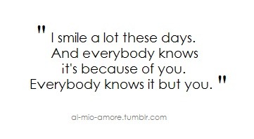 I smile a lot these days and everybody knows it&#8217;s because of you but you | CourtesyFOLLOW BEST LOVE QUOTES ON TUMBLR  FOR MORE LOVE QUOTES