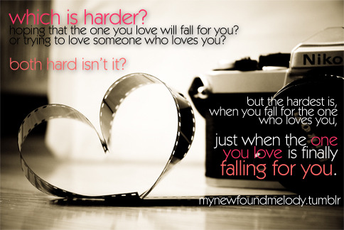 The hardest is when you fall for the one who love you when the one you love is finally falling for you | CourtesyFOLLOW BEST LOVE QUOTES ON TUMBLR  FOR MORE LOVE QUOTES
