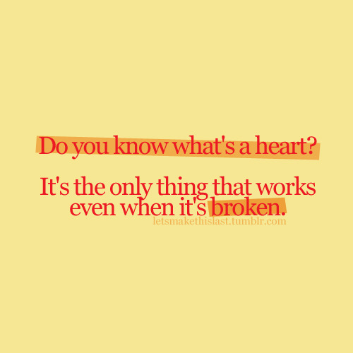 A heart is the only thing that works even when it&#8217;s broken | CourtesyFOLLOW BEST LOVE QUOTES ON TUMBLR  FOR MORE LOVE QUOTES