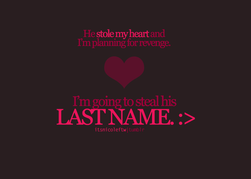 I am going to steal his last name | CourtesyFOLLOW BEST LOVE QUOTES ON TUMBLR  FOR MORE LOVE QUOTES
