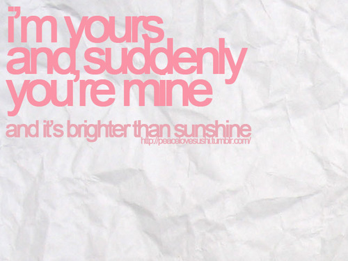 Suddenly you&#8217;re mine and it&#8217;s brighter than sunshine | CourtesyFOLLOW BEST LOVE QUOTES ON TUMBLR  FOR MORE LOVE QUOTES