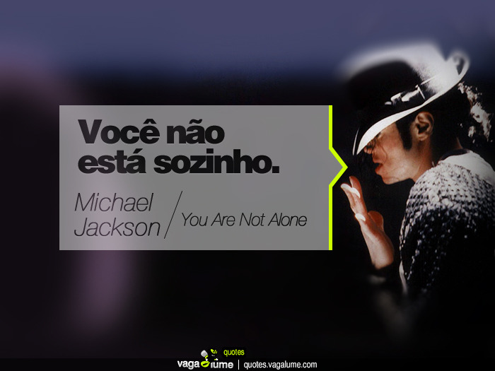&#8220;Você não está sozinho.&#8221; - You Are Not Alone (Michael Jackson)


Source: vagalume.com.br