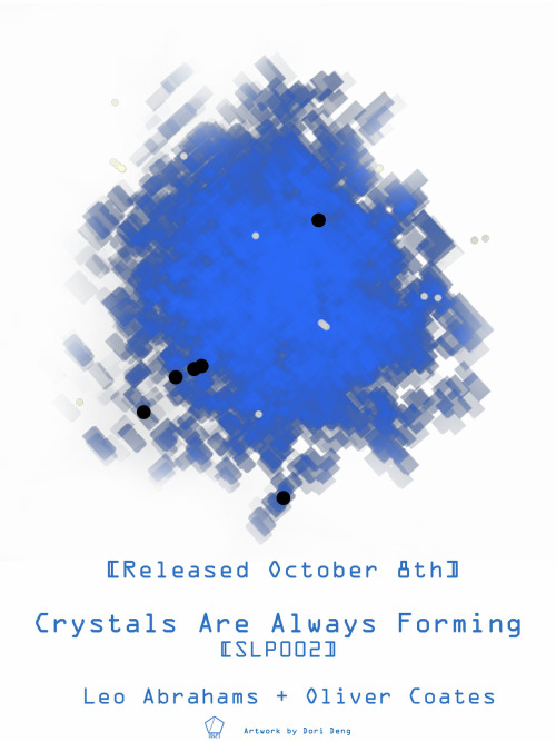 Crystals are Always Forming [SLP002] - Oliver Coates &amp; Leo Abrahams. October 8th.