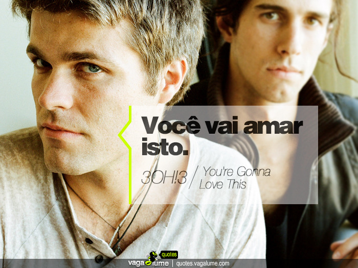&#8220;Você vai amar isto.&#8221; - You&#8217;re Gonna Love This (3OH!3)


Source: vagalume.com.br