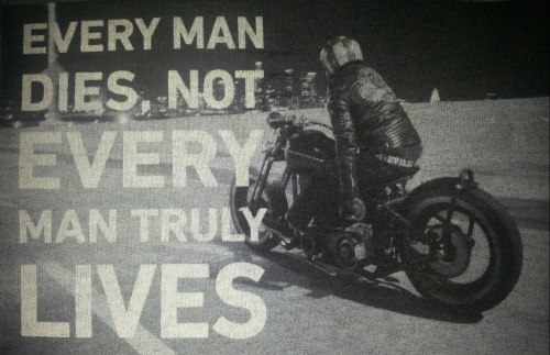 motolady:

Motorcycle wisdom for today. 

Every man dies, not every man truly lives. 


