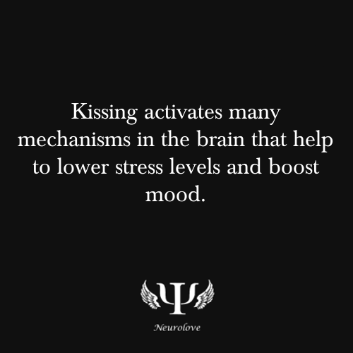psych-facts:

Kissing activates many mechanisms in the brain that help to lower stress levels and boost mood.
Check out FaceBook Page for this blog: https://www.facebook.com/neurolove.me 
or twitter: https://twitter.com/neurolovee