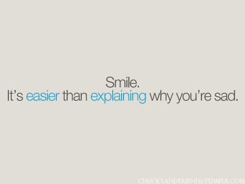 (via Smile is easier than explaining why you’re sad | Best Tumblr Love Quotes)