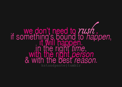 (via We don’t need to rush, if something’s bound to happen, it will happen | Best Tumblr Love Quotes)