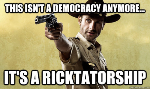 this is not a democracy anymore, it's a ricktatorship with an image of Rick Grimes from Walking Dead