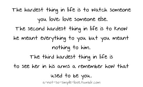 (via The hardest thing in life is to watch someone you love love someone else | Best Tumblr Love Quotes)
