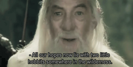 All our hopes lie with two little hobbits somewhere in the wilderness.
