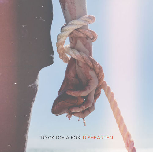 To Catch A Fox - Dishearten [EP] (2014)