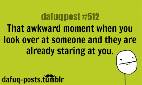 that awkward moment whenFOR MORE OF
