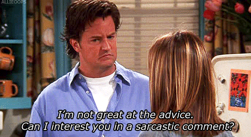 I'm not so good at advice. Can I interest you in a sarcastic comment?