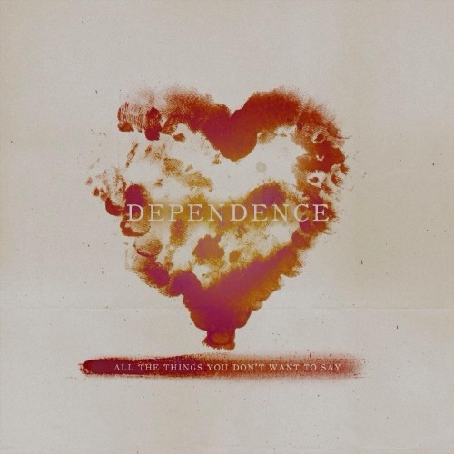 Dependence - All The Things You Don't Want To Say (2013)