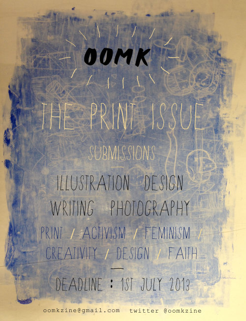 Call for submissions!  OOMK Issue 2: Print Female print collectives, print in activism, publishing groups, print techniques, making impressions, tutorials, stories, print media, print textiles… [[MORE]] You can also submit work for our regular features (not to do with print): Comic, (s)hero, photography project, tutorial, diary, book review, illustration feature, idea poster.    About: One of My Kind is a highly visual, handcrafted small-press publication. Our content largely pivots upon the imaginations, creativity and spirituality of women.  For more information about OOMK visit our website where you can see a preview of Issue 1. Please send submissions and queries to oomkzine@gmail.com. Thank you! xx