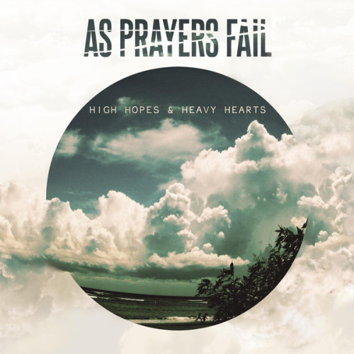 As Prayers Fail - High Hopes & Heavy Hearts (2013)