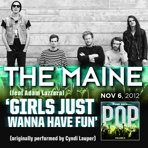 mrtoday: themaineband: The Maine’s cover of “Girls Just Want to Have Fun” ft Adam Lazzara will be on Punk Goes Pop 5 out Nov 6th! this is a fun one! anyone else excited?